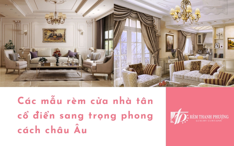 Các mẫu rèm cửa nhà tân cổ điển sang trọng phong cách châu Âu