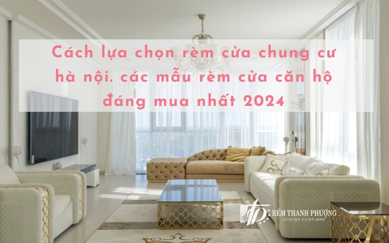 Cách chọn rèm cửa chung cư hà nội. rèm cửa căn hộ nên mua