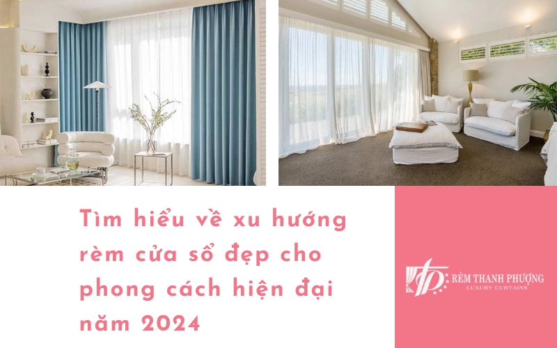Xu hướng rèm cửa sổ đẹp cho phong cách hiện đại năm 2024