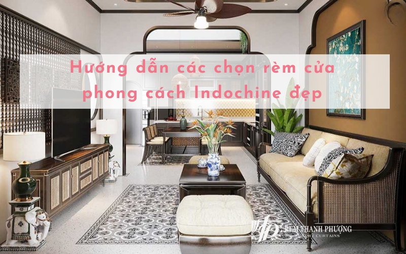 Rèm cửa phong cách Indochine và các mẫu rèm đẹp