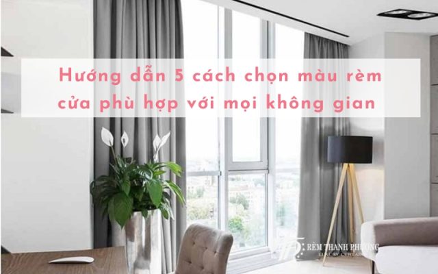 5 cách chọn màu rèm cửa phù hợp với mọi không gian