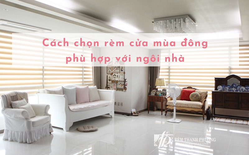 Hướng dẫn cách chọn rèm cửa mùa đông, gợi ý một số loại rèm phù hợp