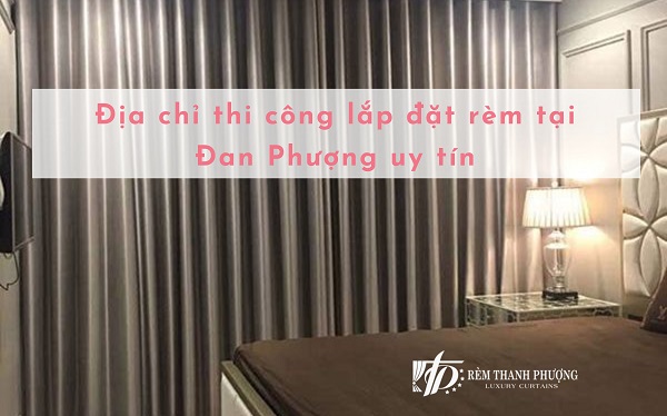 Địa chỉ lắp đặt rèm cửa tại Đan Phượng uy tín, chất lượng cao