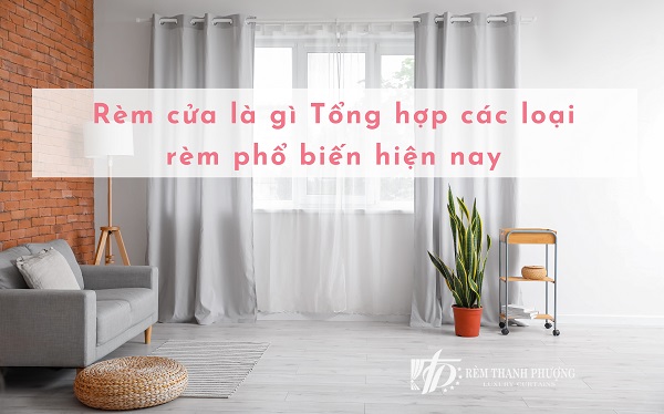 Rèm cửa là gì Tổng hợp các loại rèm phổ biến hiện nay