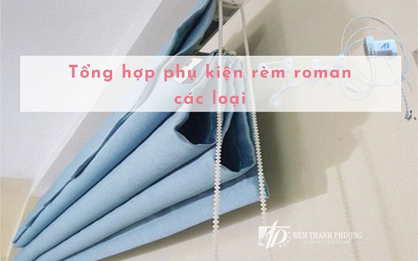 Tổng hợp phụ kiện rèm roman​ các loại mới nhất 2026