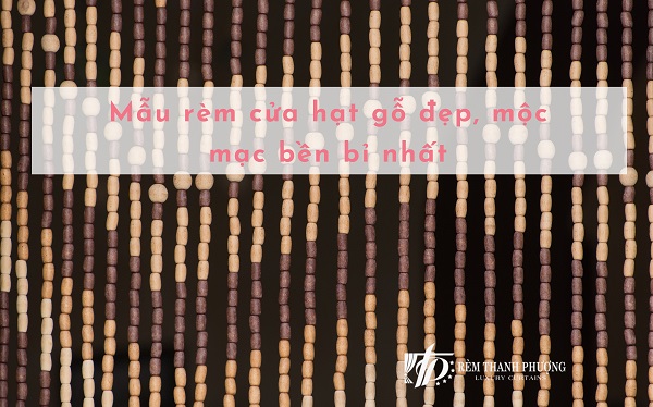 90 Mẫu rèm cửa hạt gỗ​ đẹp, mộc mạc bền bỉ nhất