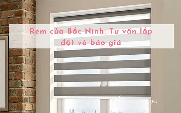Rèm cửa Bắc Ninh: Tư vấn lắp đặt và báo giá